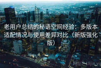 老用户总结的秘语空间经验：多版本适配情况与使用差异对比（新版强化版）