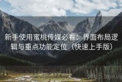 新手使用蜜桃传媒必看：界面布局逻辑与重点功能定位（快速上手版）