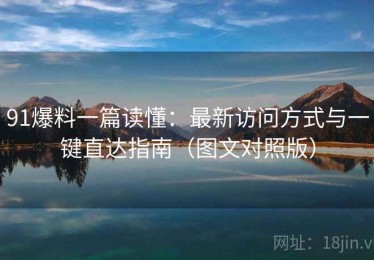 91爆料一篇读懂：最新访问方式与一键直达指南（图文对照版）
