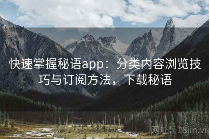 快速掌握秘语app：分类内容浏览技巧与订阅方法，下载秘语