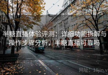 半糖直播体验评测：详细功能拆解与操作步骤分析，半糖直播可靠吗