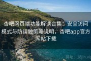 杏吧网页端功能解读合集：安全访问模式与防误触策略说明，杏吧app官方网站下载