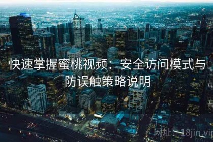 快速掌握蜜桃视频：安全访问模式与防误触策略说明