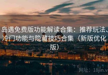 岛遇免费版功能解读合集：推荐玩法、冷门功能与隐藏技巧合集（新版优化版）